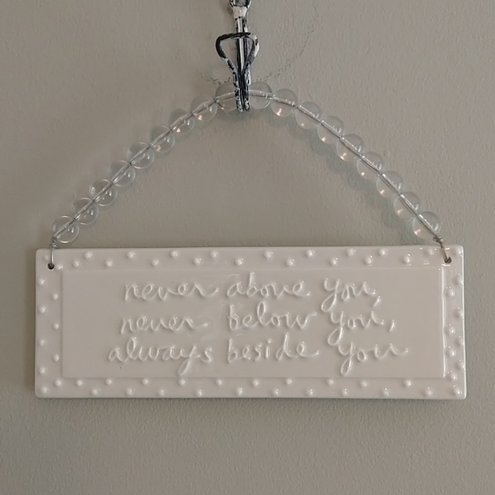 NEW "Never above you, never below you, always beside you" Ceramic Sign